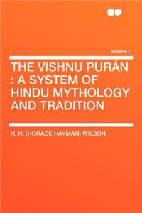 The Vishnu Purï¿½n: A System of Hindu Mythology and Tradition Volume 1