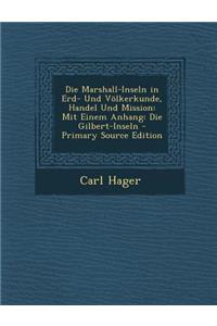 Die Marshall-Inseln in Erd- Und Volkerkunde, Handel Und Mission: Mit Einem Anhang: Die Gilbert-Inseln
