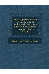 The Magnetostriction of Specimens of Nickel and Invar as a Function of Tension - Primary Source Edition