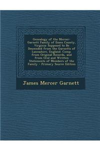 Genealogy of the Mercer-Garnett Family of Essex County, Virginia: Supposed to Be Descended from the Garnetts of Lancashire, England. Comp. from Origin