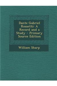 Dante Gabriel Rossetti: A Record and a Study