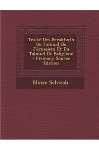 Traite Des Berakhoth Du Talmud de Jerusalem Et Du Talmud de Babylone - Primary Source Edition