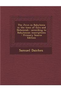 The Jews in Babylonia in the Time of Ezra and Nehemiah: According to Babylonian Inscriptions