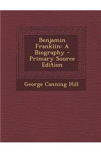 Benjamin Franklin: A Biography - Primary Source Edition
