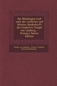 Das Nibelungen-Lied Nach Der Reichsten Und Altesten Handschrift Des Freiherrn Joseph Von Laszberg.