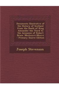 Documents Illustrative of the History of Scotland from the Death of King Alexander the Third to the Accession of Robert Bruce. MCCLXXXVI-MCCCVI - Prim