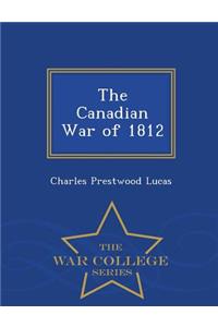 The Canadian War of 1812 - War College Series