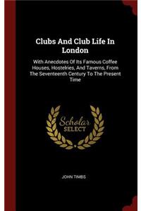 Clubs And Club Life In London: With Anecdotes Of Its Famous Coffee Houses, Hostelries, And Taverns, From The Seventeenth Century To The Present Time