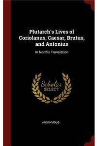 Plutarch's Lives of Coriolanus, Caesar, Brutus, and Antonius