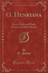O. Henryana: Seven Odds and Ends, Poetry and Short Stories (Classic Reprint)