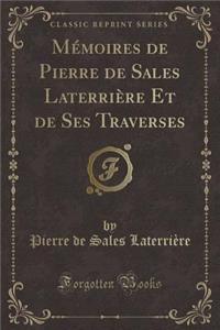 Mï¿½moires de Pierre de Sales Laterriï¿½re Et de Ses Traverses (Classic Reprint)