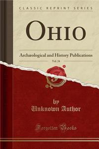 Ohio, Vol. 24: ArchÃ¦ological and History Publications (Classic Reprint)