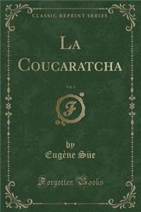 La Coucaratcha, Vol. 1 (Classic Reprint)