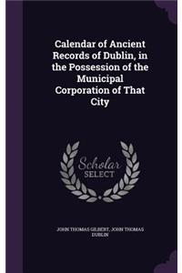 Calendar of Ancient Records of Dublin, in the Possession of the Municipal Corporation of That City