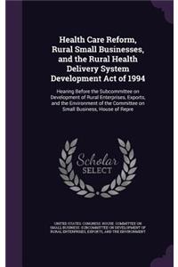 Health Care Reform, Rural Small Businesses, and the Rural Health Delivery System Development Act of 1994