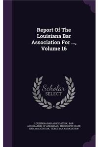 Report of the Louisiana Bar Association for ..., Volume 16