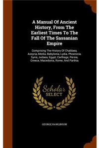A Manual Of Ancient History, From The Earliest Times To The Fall Of The Sassanian Empire