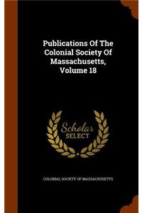 Publications Of The Colonial Society Of Massachusetts, Volume 18