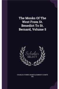 The Monks Of The West From St. Benedict To St. Bernard, Volume 5