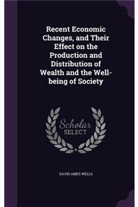 Recent Economic Changes, and Their Effect on the Production and Distribution of Wealth and the Well-Being of Society