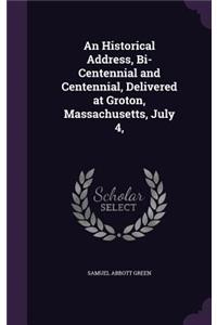 An Historical Address, Bi-Centennial and Centennial, Delivered at Groton, Massachusetts, July 4,