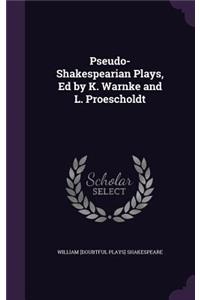 Pseudo-Shakespearian Plays, Ed by K. Warnke and L. Proescholdt