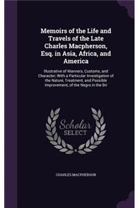 Memoirs of the Life and Travels of the Late Charles Macpherson, Esq. in Asia, Africa, and America