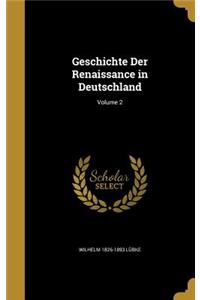 Geschichte Der Renaissance in Deutschland; Volume 2