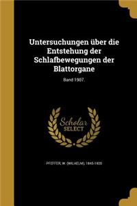 Untersuchungen Uber Die Entstehung Der Schlafbewegungen Der Blattorgane; Band 1907.