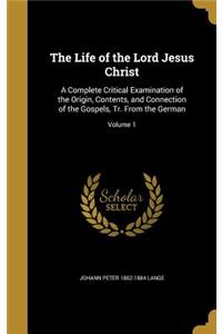 The Life of the Lord Jesus Christ: A Complete Critical Examination of the Origin, Contents, and Connection of the Gospels, Tr. from the German; Volume 1