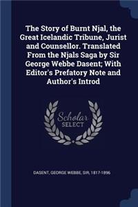 Story of Burnt Njal, the Great Icelandic Tribune, Jurist and Counsellor. Translated From the Njals Saga by Sir George Webbe Dasent; With Editor's Prefatory Note and Author's Introd