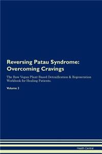 Reversing Patau Syndrome: Overcoming Cravings the Raw Vegan Plant-Based Detoxification & Regeneration Workbook for Healing Patients.Volume 3