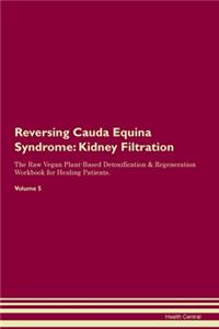 Reversing Cauda Equina Syndrome: Kidney Filtration The Raw Vegan Plant-Based Detoxification & Regeneration Workbook for Healing Patients. Volume 5