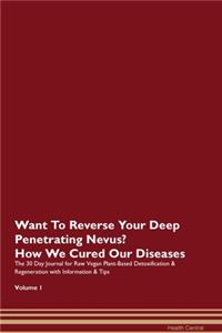 Want To Reverse Your Deep Penetrating Nevus? How We Cured Our Diseases. The 30 Day Journal for Raw Vegan Plant-Based Detoxification & Regeneration with Information & Tips Volume 1