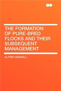 The Formation of Pure-Bred Flocks and Their Subsequent Management
