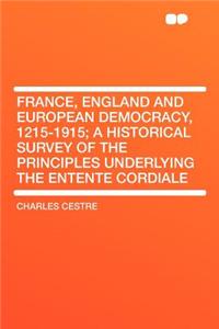 France, England and European Democracy, 1215-1915; A Historical Survey of the Principles Underlying the Entente Cordiale