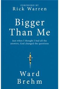 Bigger Than Me: Just When I Thought I Had All the Answers God Changed the Questions