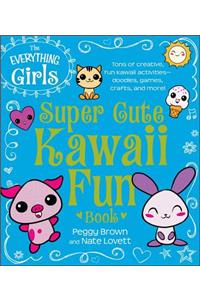 The Everything Girls Super Cute Kawaii Fun Book