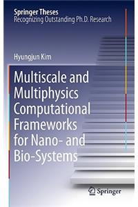 Multiscale and Multiphysics Computational Frameworks for Nano- And Bio-Systems
