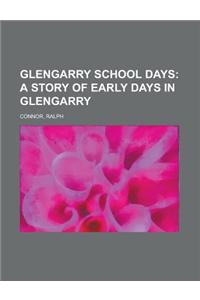Glengarry School Days; A Story of Early Days in Glengarry