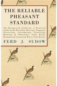 The Reliable Pheasant Standard - The Recognized Authority. A Practical Guide On The Breeding, Rearing, Trapping, Preserving, Crossmating, Protecting, Hunting Of Pheasants, Game Birds, Ornamental Land And Water Foul Birds.