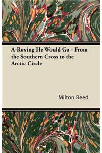 A-Roving He Would Go - From the Southern Cross to the Arctic Circle