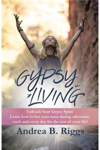 Gypsy Living: Unleash Your Gypsy Spirit Learn how to live your most daring adventure each and everyday for the rest of your life with Andrea B. Riggs.