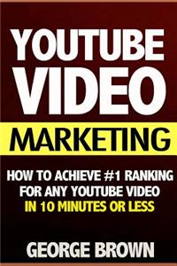 Youtube Video Marketing: How to Achieve #1 Ranking for Any Youtube Video in 10 Minutes or Less (Video Marketing, Youtube Marketing, Youtube Adv