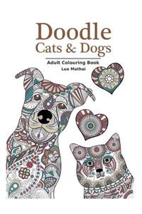 Doodle Cats & Dogs: Adult Colouring Book: Stress Relieving Cats and Dogs Designs for Women and Men - Perfect Colouring Book Gift for Adults