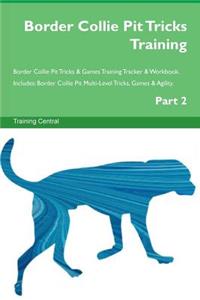 Border Collie Pit Tricks Training Border Collie Pit Tricks & Games Training Tracker & Workbook. Includes: Border Collie Pit Multi-Level Tricks, Games & Agility. Part 2