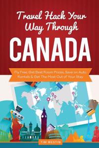 Travel Hack Your Way Through Canada: Fly Free, Get Best Room Prices, Save on Auto Rentals & Get the Most Out of Your Stay