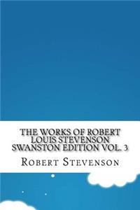 The Works of Robert Louis Stevenson Swanston Edition Vol. 3