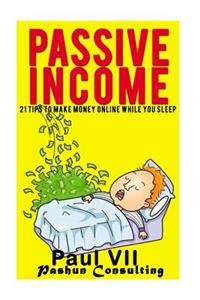 Passive Income: 21 Tips to Make Money Online While You Sleep