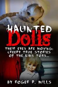 Haunted Dolls: Their Eyes Are Moving: Creepy True Stories of the Kids Toys...
